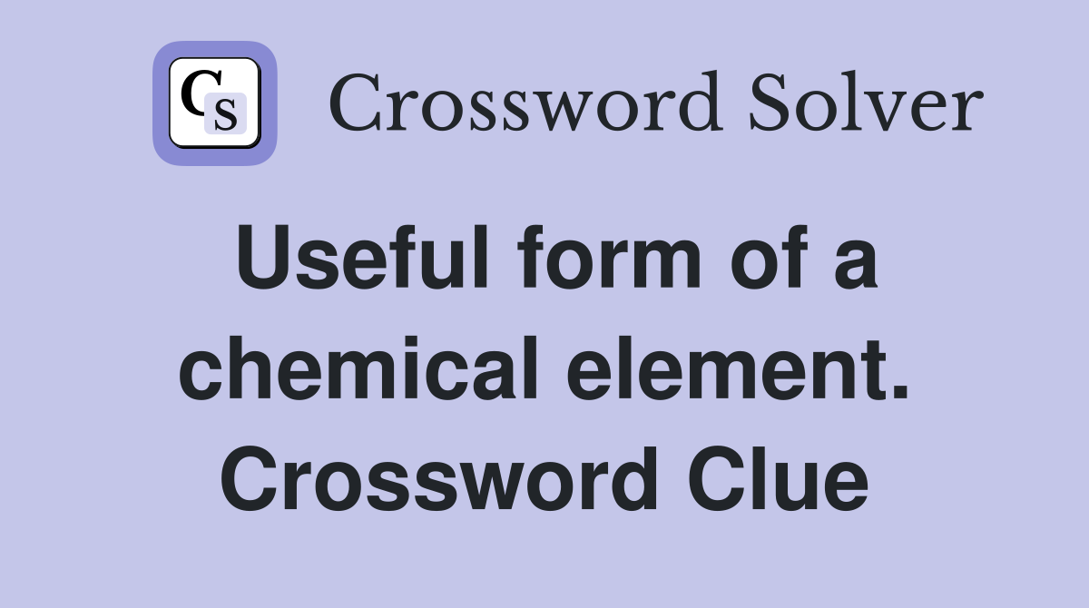 Useful form of a chemical element. Crossword Clue