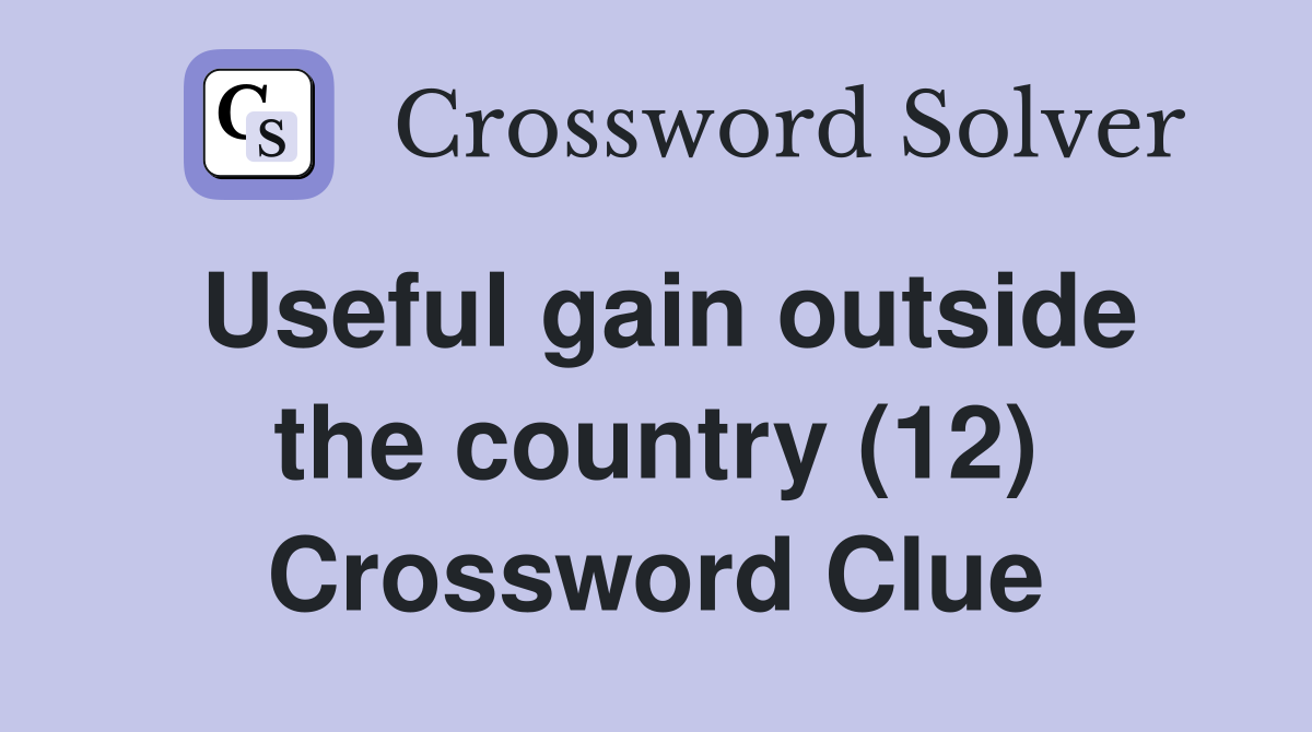 Useful gain outside the country (12) Crossword Clue