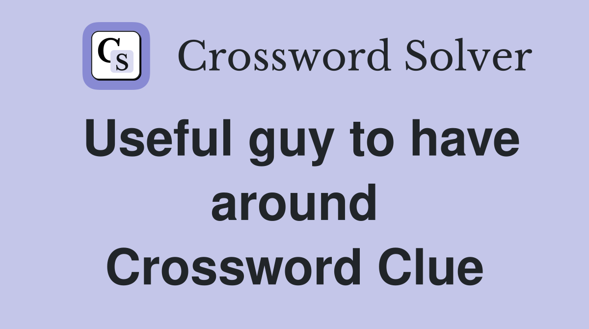Useful guy to have around Crossword Clue