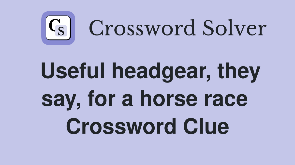 Useful headgear, they say, for a horse race  Crossword Clue