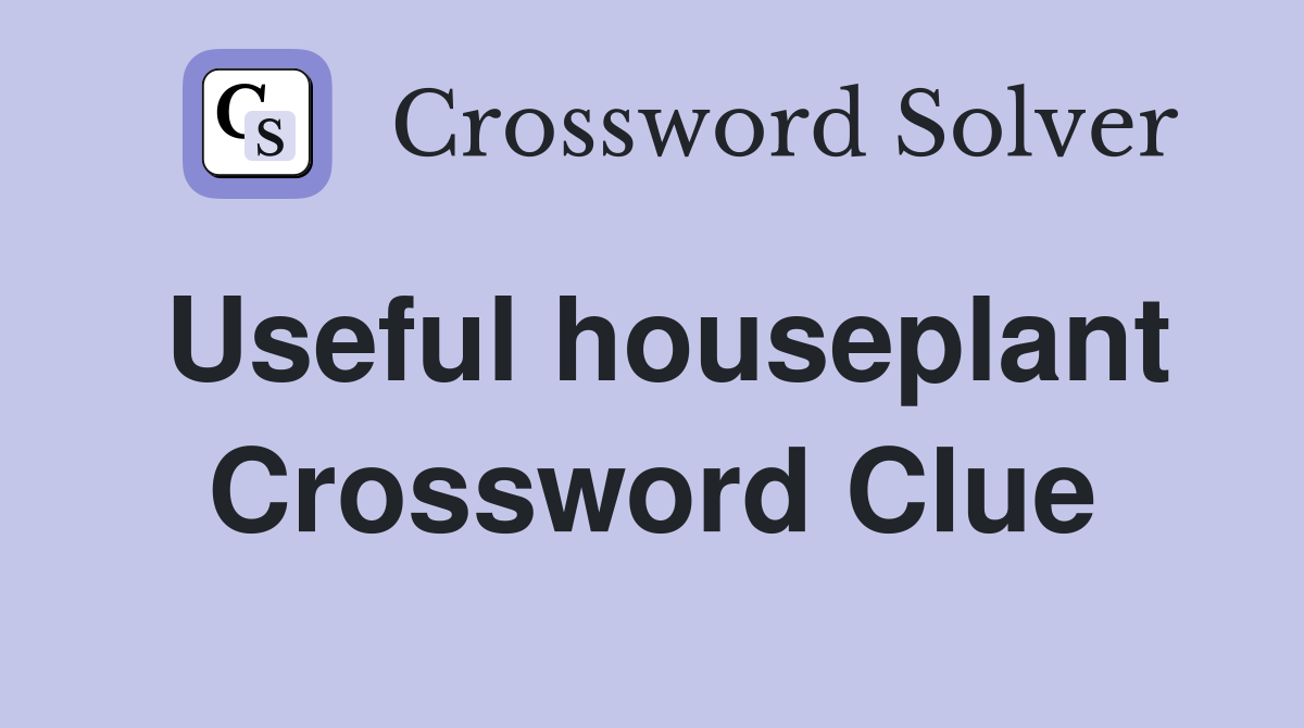 Useful houseplant Crossword Clue