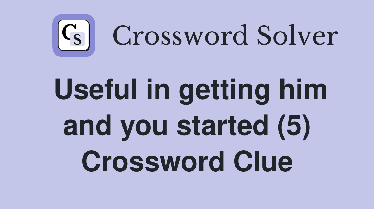 Useful in getting him and you started (5) Crossword Clue