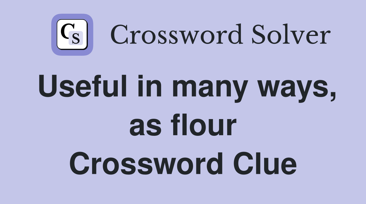 Useful in many ways, as flour Crossword Clue