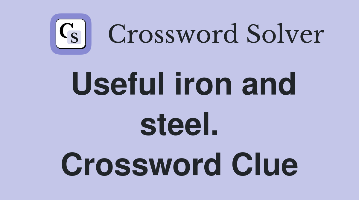 Useful iron and steel. Crossword Clue