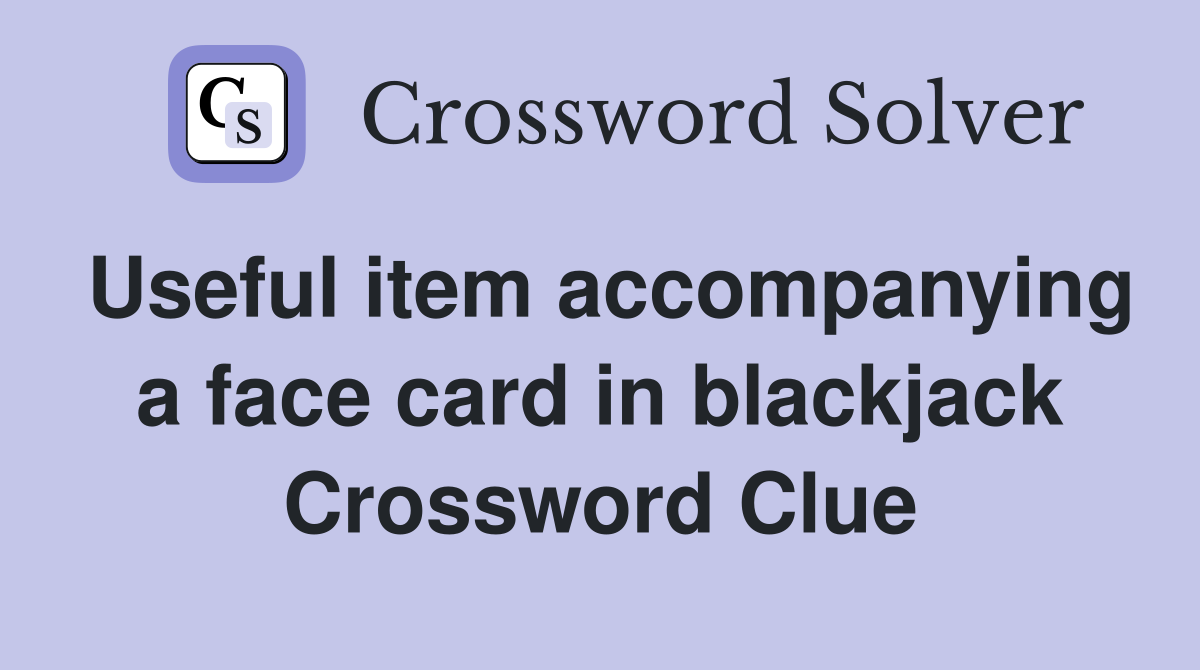 Useful item accompanying a face card in blackjack Crossword Clue