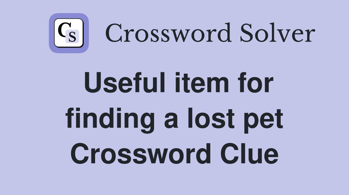Useful item for finding a lost pet Crossword Clue