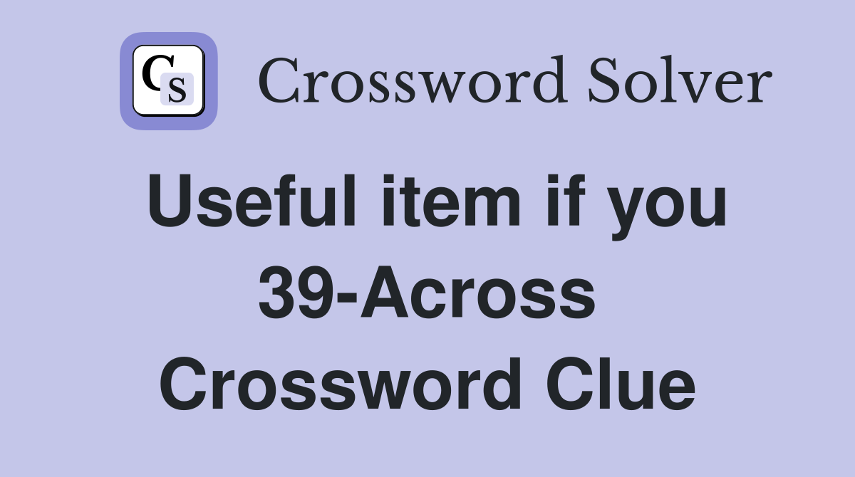 Useful item if you 39-Across Crossword Clue