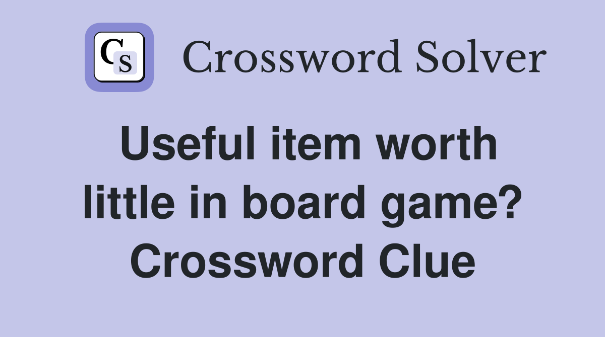 Useful item worth little in board game? Crossword Clue