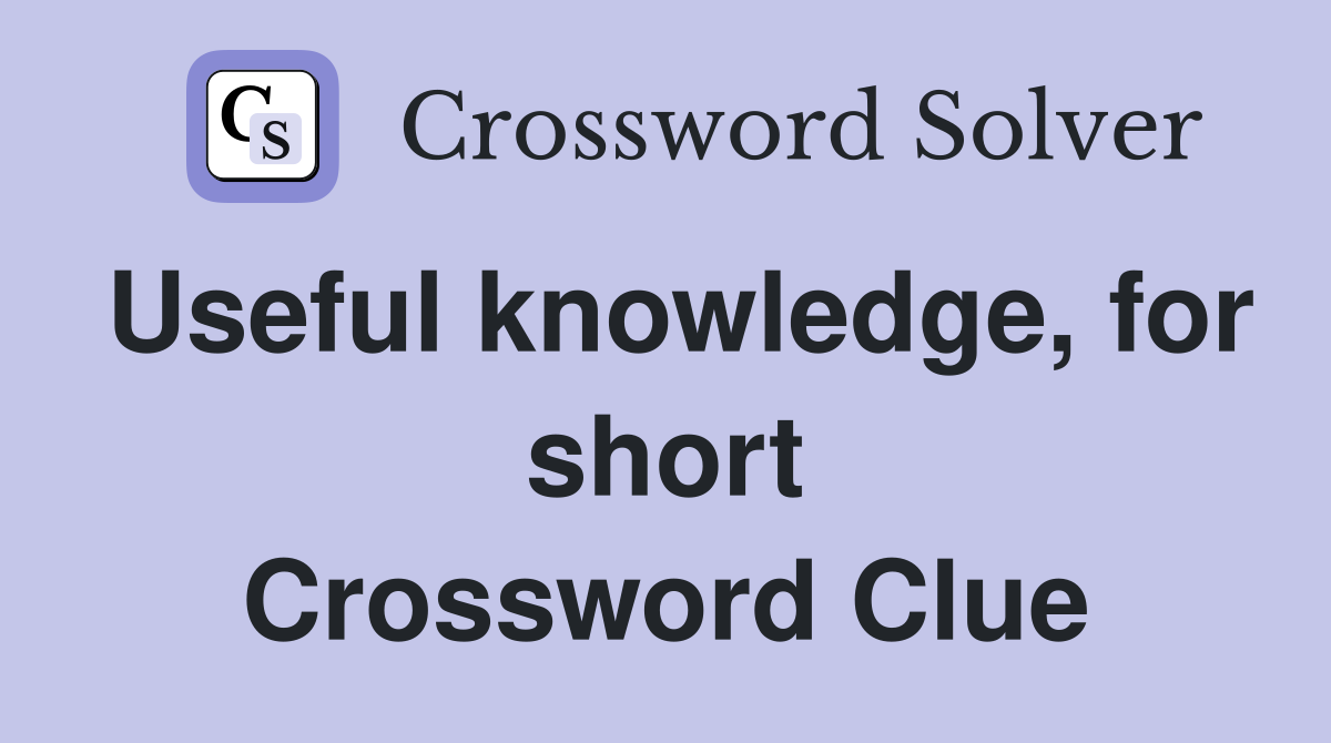 Useful knowledge, for short Crossword Clue