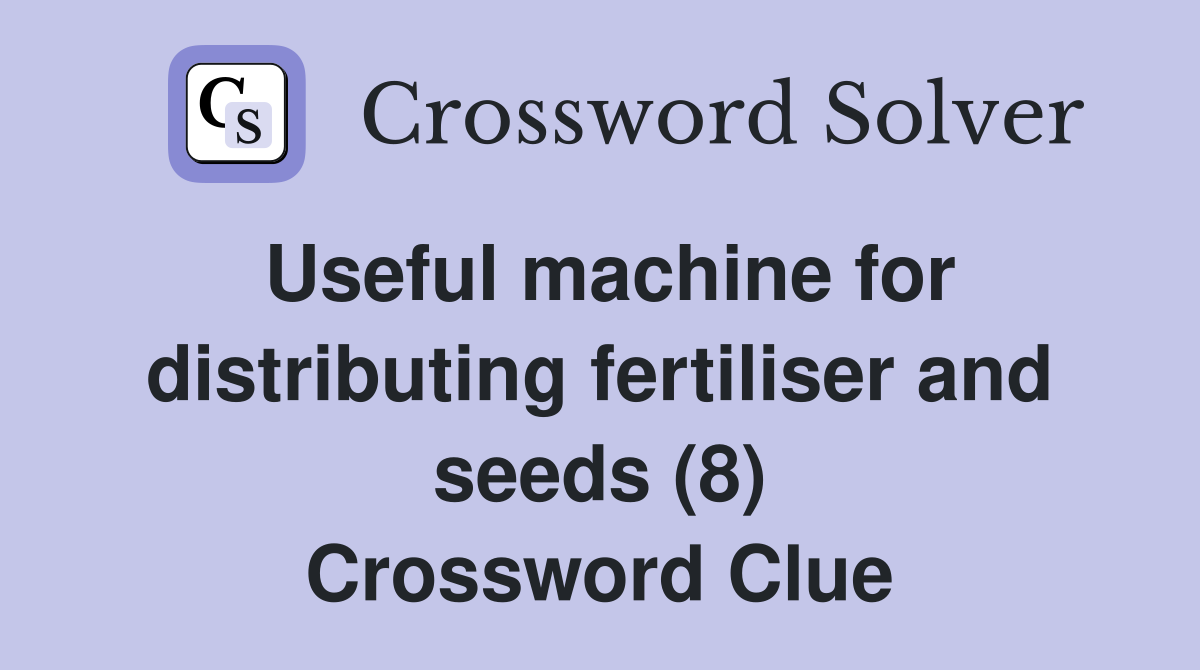 Useful machine for distributing fertiliser and seeds (8) Crossword Clue