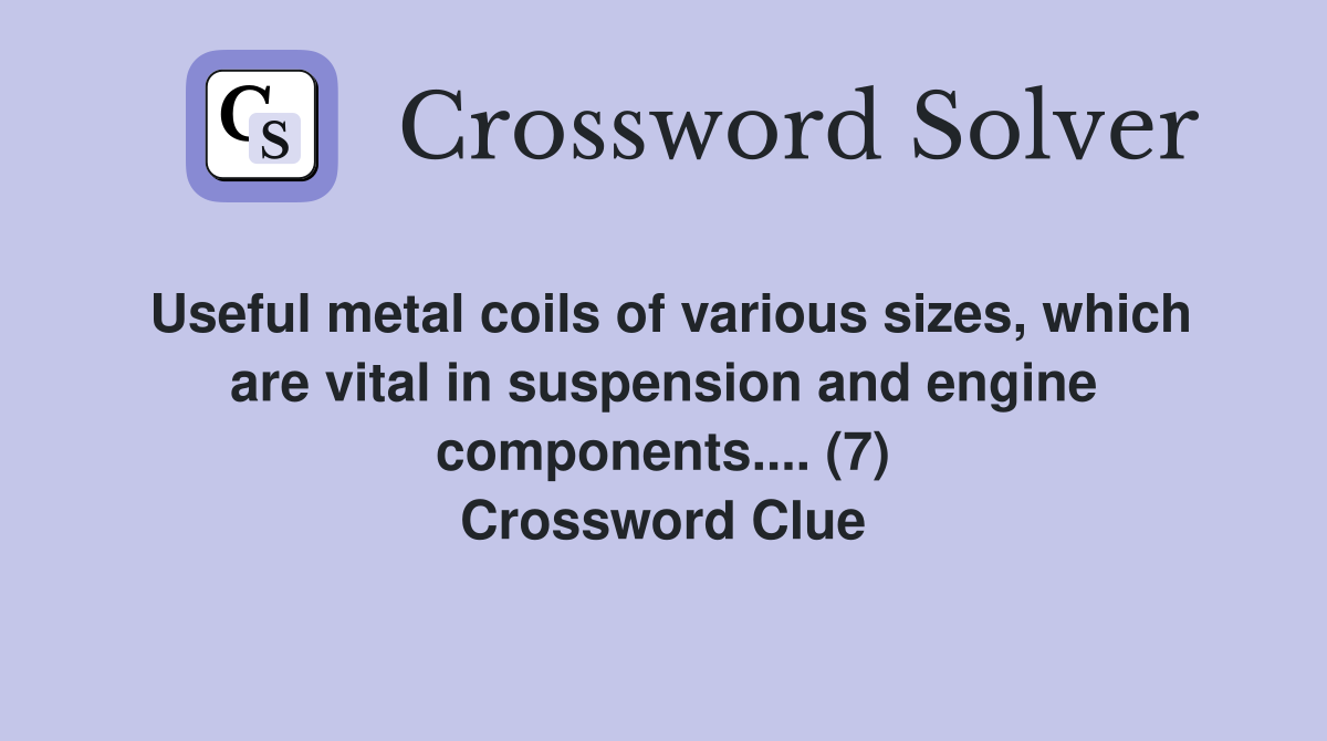 Useful metal coils of various sizes, which are vital in suspension and engine components.... (7) Crossword Clue