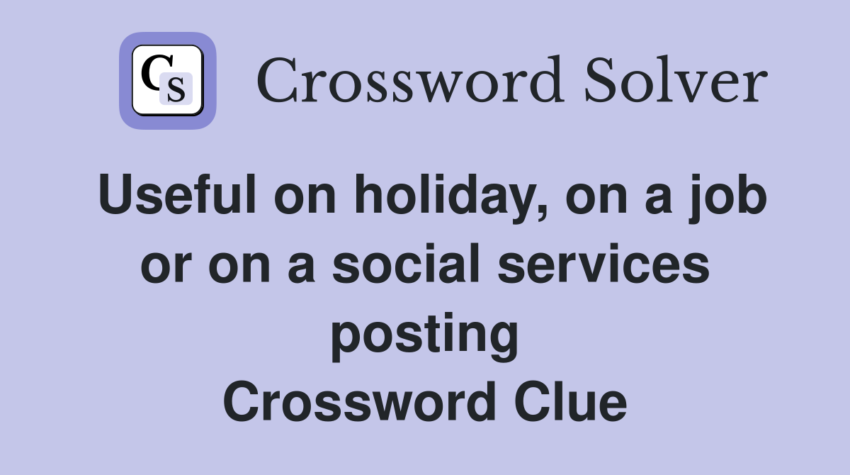 Useful on holiday, on a job or on a social services posting Crossword Clue