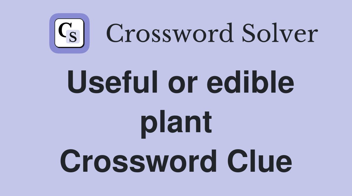 Useful or edible plant Crossword Clue
