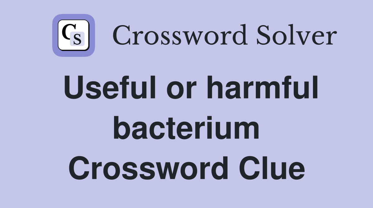 Useful or harmful bacterium Crossword Clue