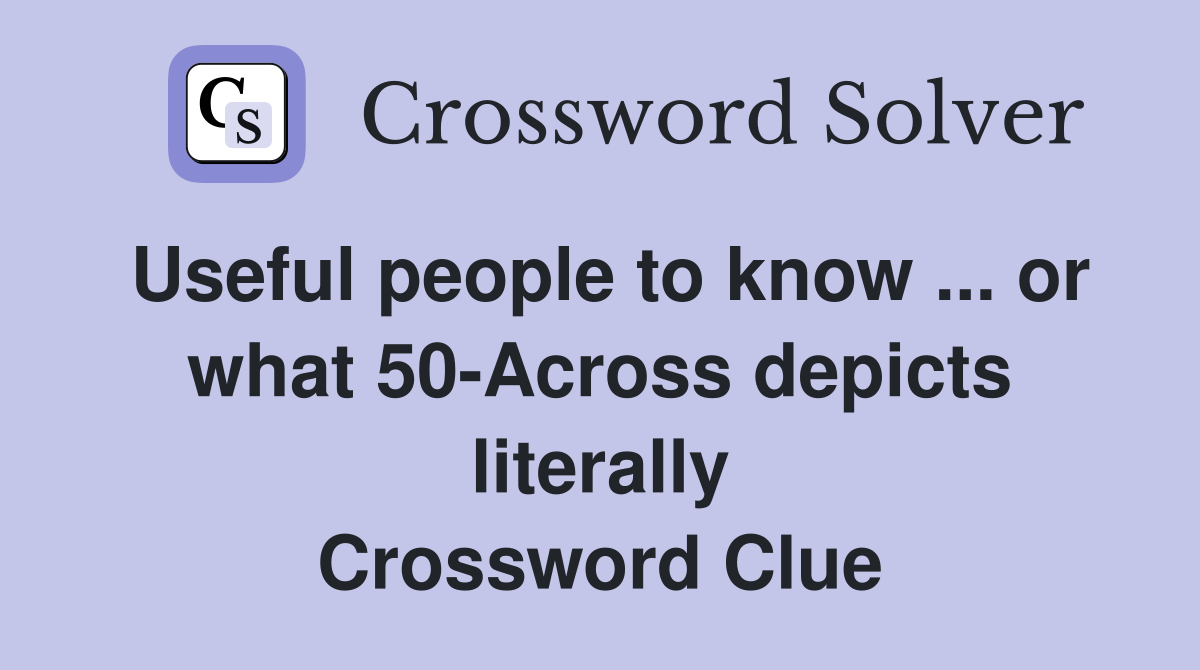 Useful people to know ... or what 50-Across depicts literally Crossword Clue