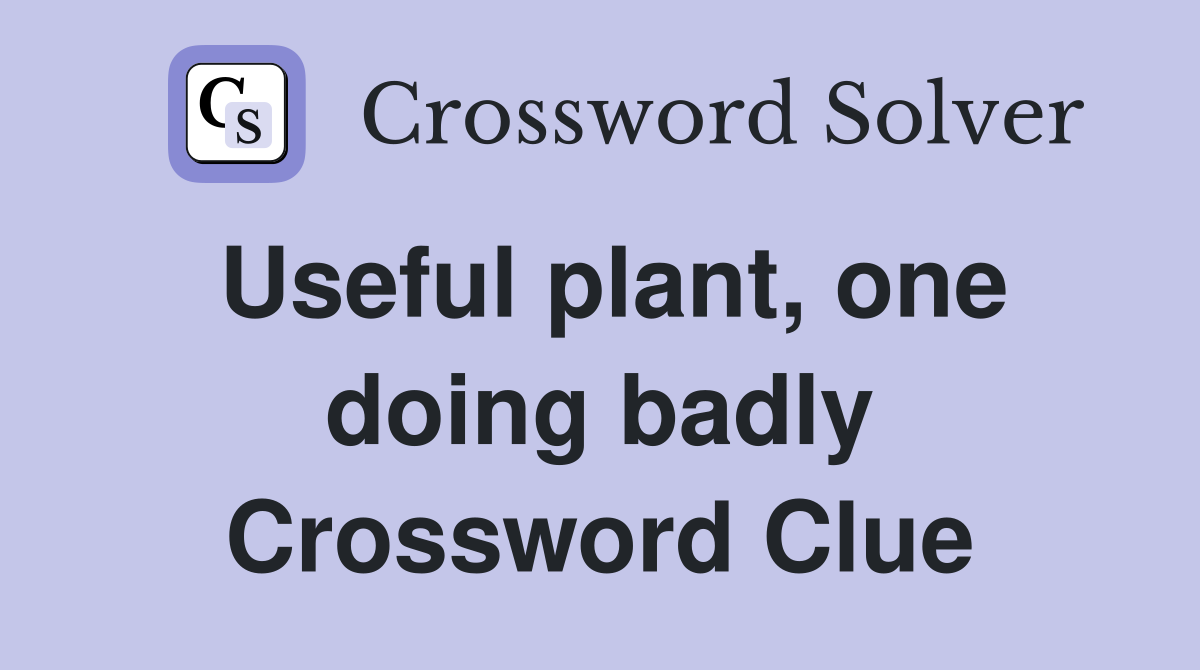 Useful plant, one doing badly Crossword Clue