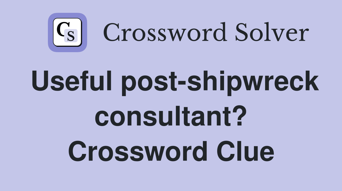 Useful post-shipwreck consultant? Crossword Clue