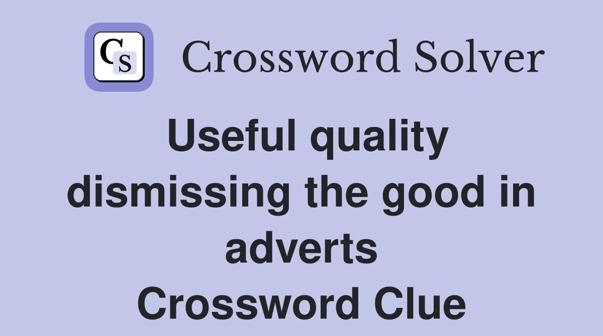 Useful quality dismissing the good in adverts Crossword Clue