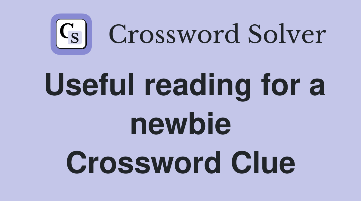Useful reading for a newbie Crossword Clue