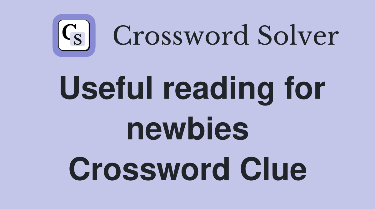 Useful reading for newbies Crossword Clue