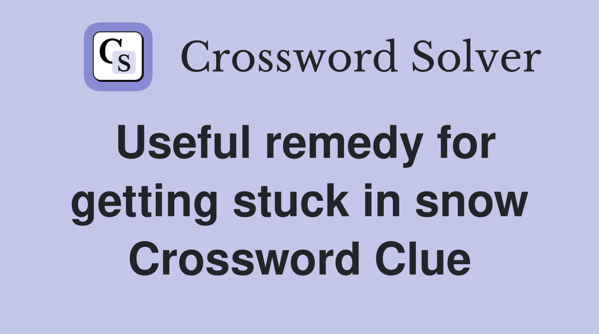 Useful remedy for getting stuck in snow Crossword Clue