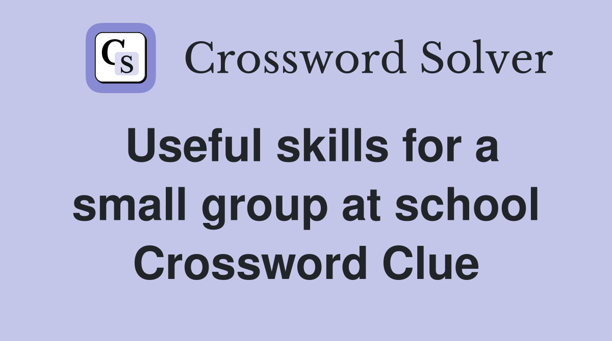 Useful skills for a small group at school Crossword Clue