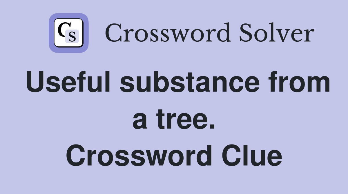 Useful substance from a tree. Crossword Clue
