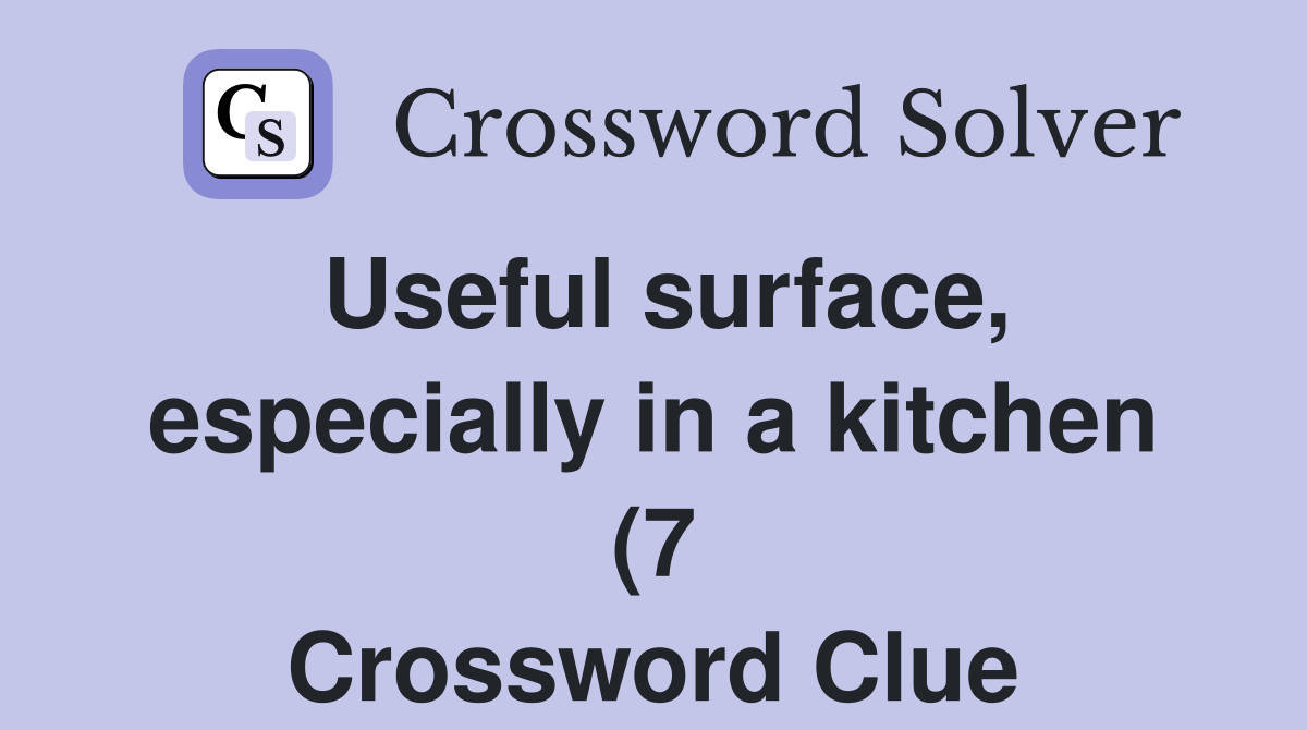 Useful surface especially in a kitchen (7) Crossword Clue Answers Useful surface especially in a kitchen (7) Crossword Clue Answers