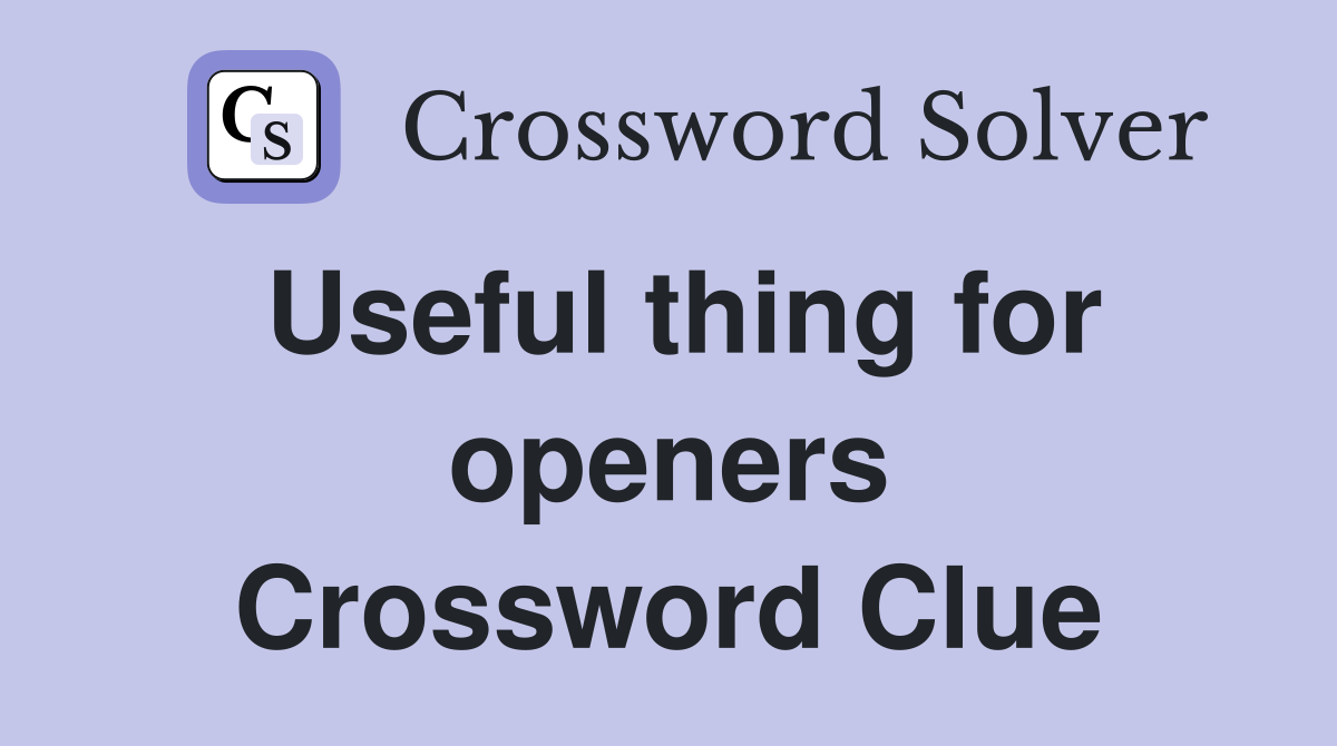 Useful thing for openers Crossword Clue