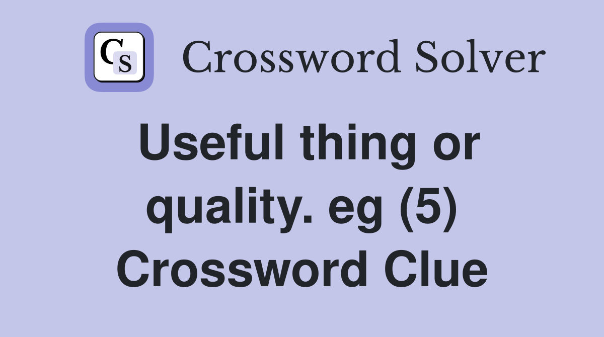 Useful thing or quality. eg (5) Crossword Clue