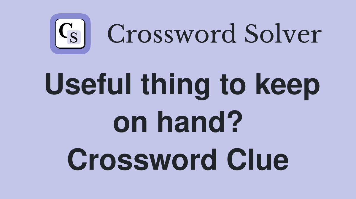 Useful thing to keep on hand? Crossword Clue