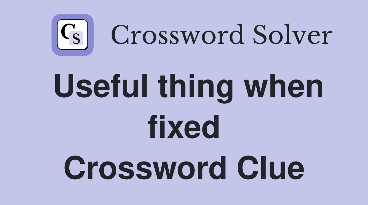 Useful thing when fixed Crossword Clue