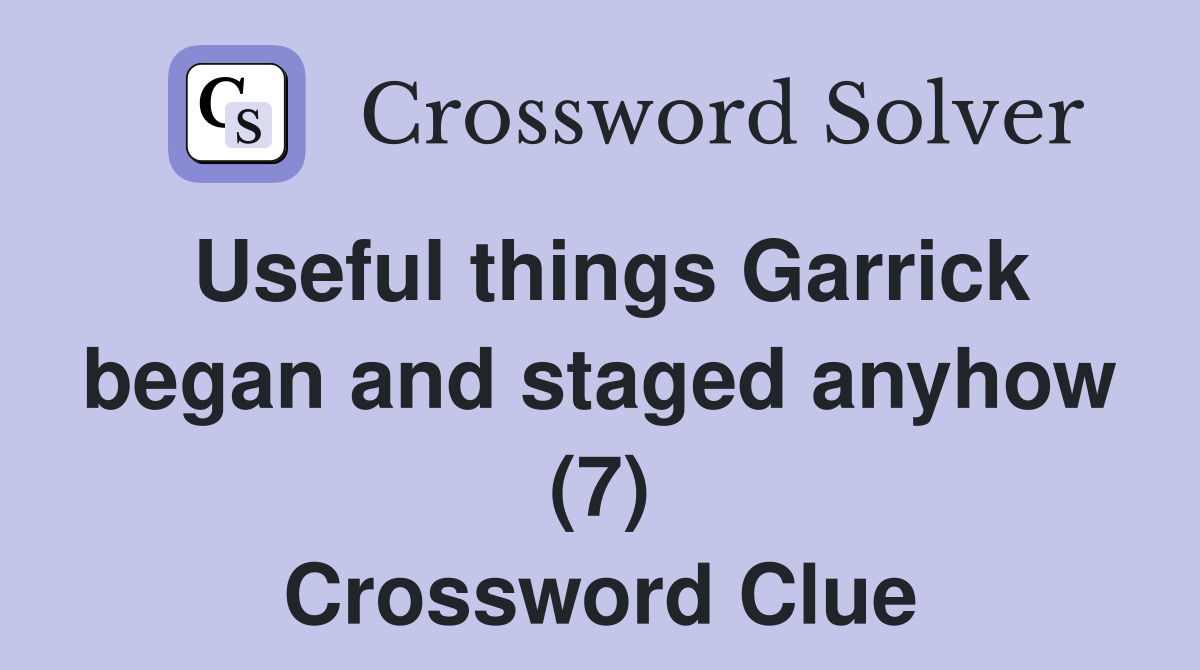 Useful things Garrick began and staged anyhow (7) Crossword Clue