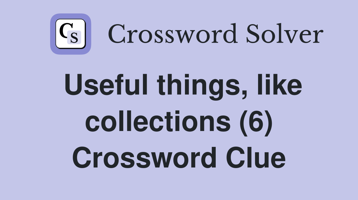Useful things, like collections (6) Crossword Clue