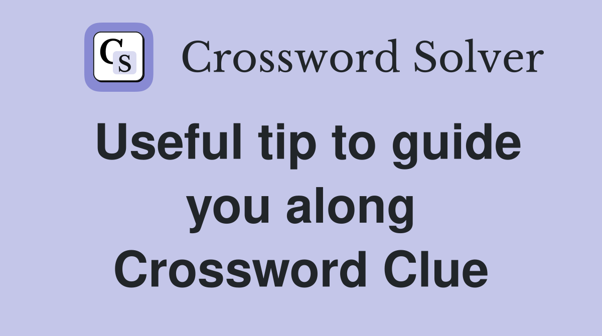 Useful tip to guide you along Crossword Clue