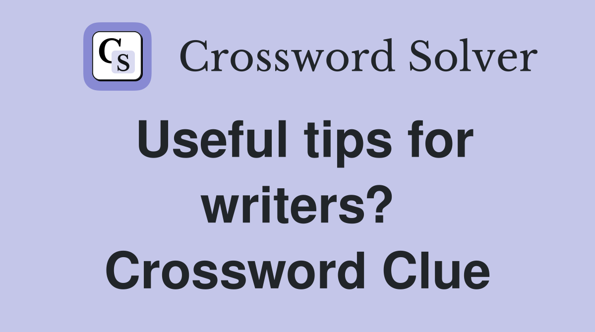 Useful tips for writers? Crossword Clue