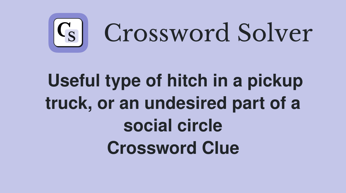 Useful type of hitch in a pickup truck, or an undesired part of a social circle Crossword Clue