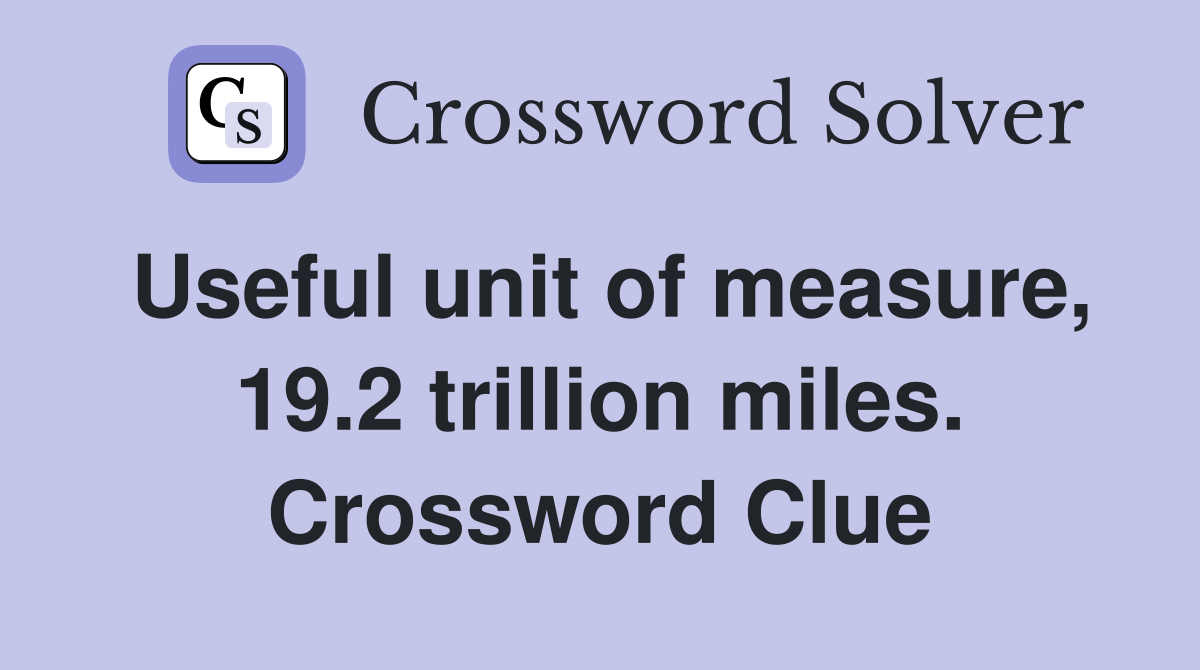 Useful unit of measure, 19.2 trillion miles. Crossword Clue