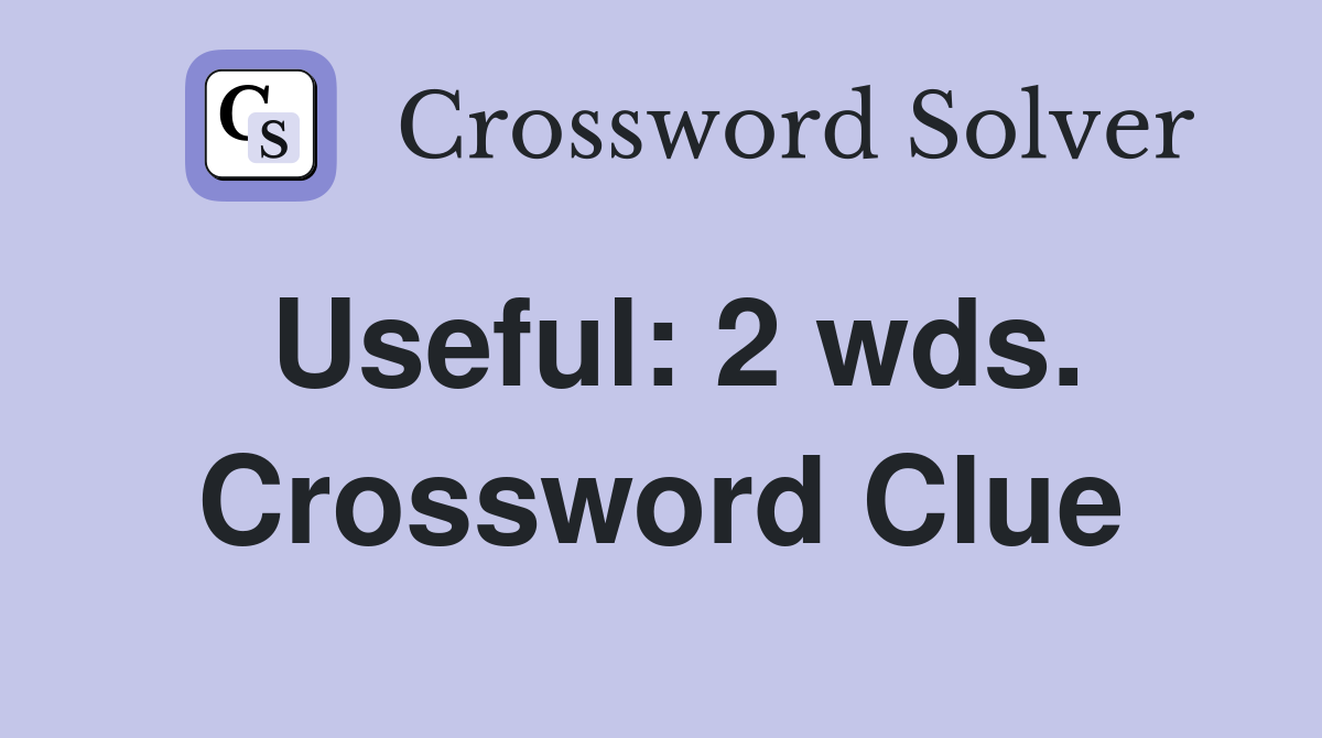 Useful: 2 wds. Crossword Clue