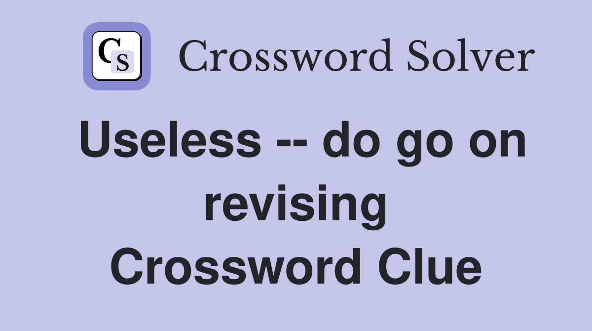 Useless -- do go on revising Crossword Clue