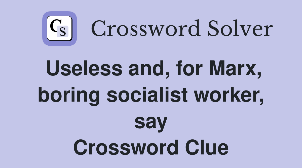 Useless and, for Marx, boring socialist worker, say Crossword Clue