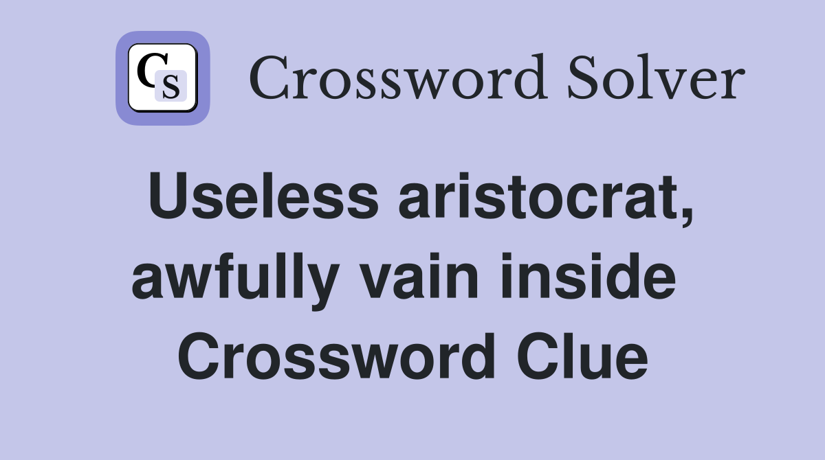 Useless aristocrat, awfully vain inside  Crossword Clue
