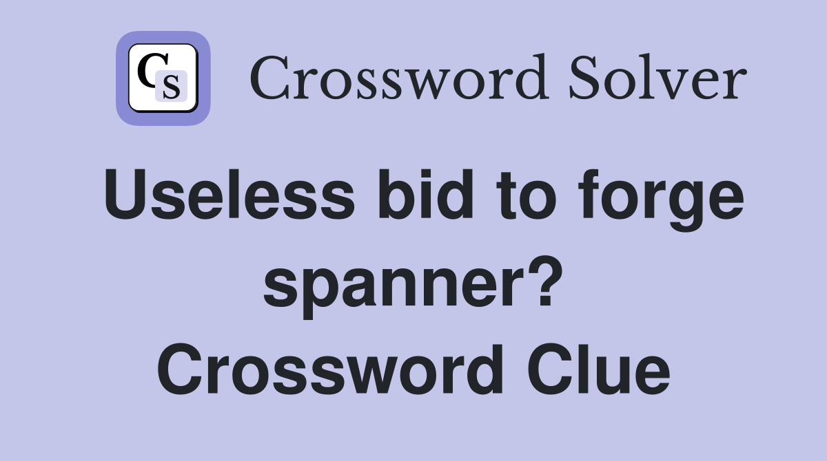 Useless bid to forge spanner? Crossword Clue