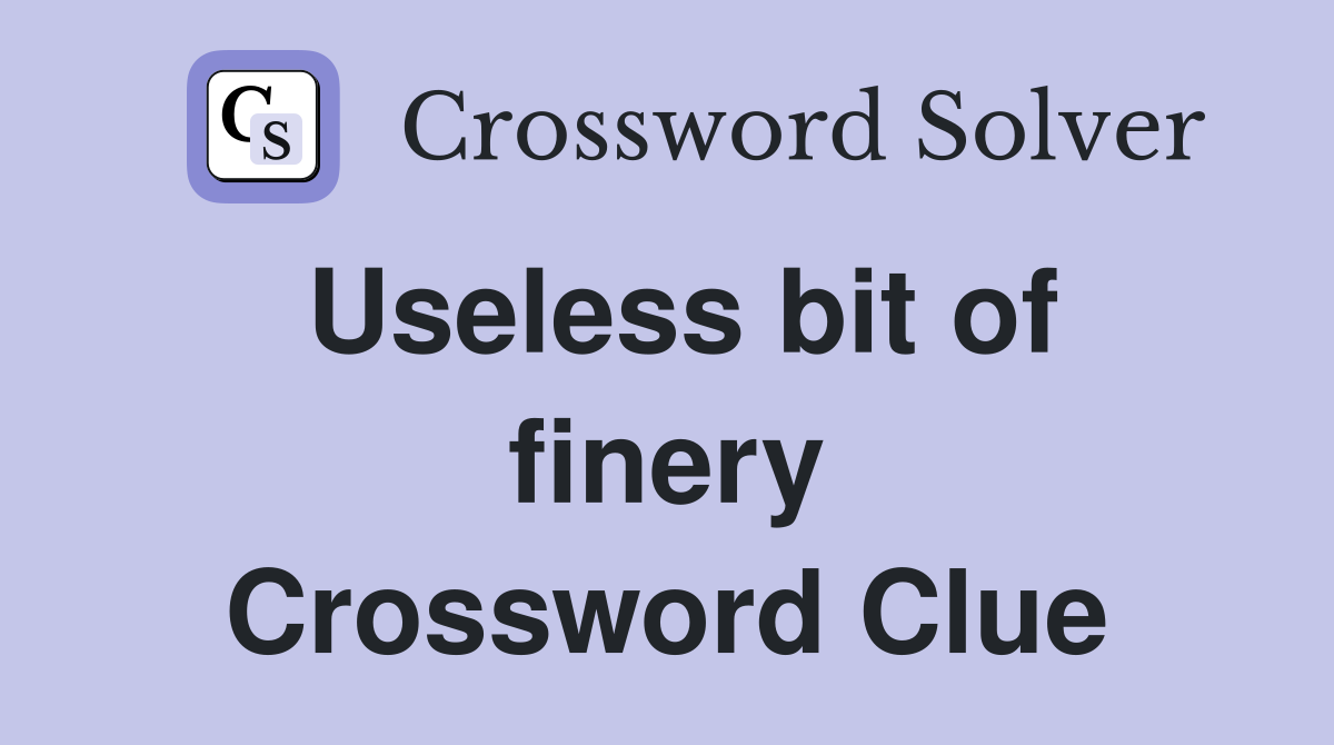 Useless bit of finery Crossword Clue