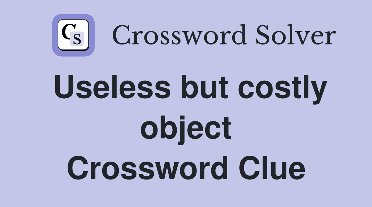 Useless but costly object Crossword Clue