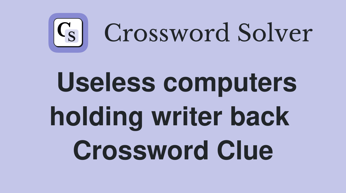 Useless computers holding writer back  Crossword Clue