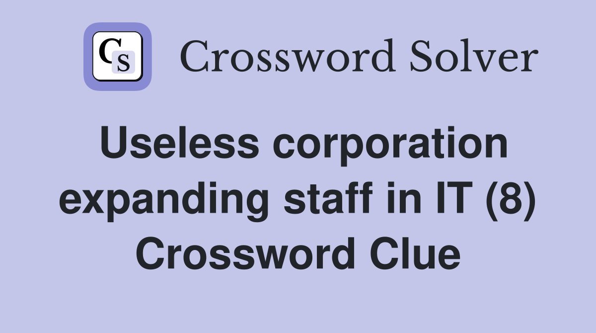 Useless corporation expanding staff in IT (8) Crossword Clue