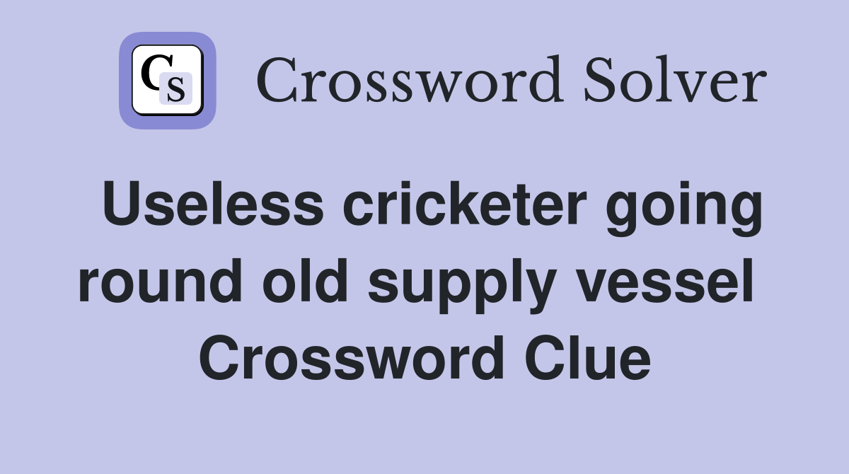 Useless cricketer going round old supply vessel  Crossword Clue