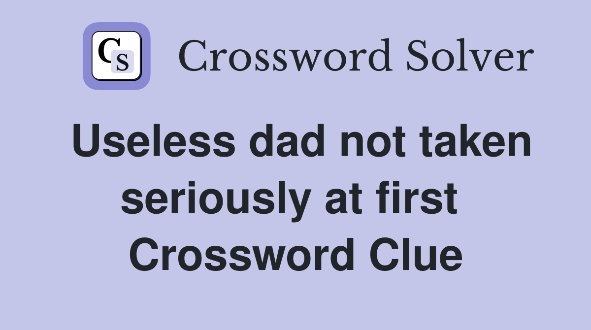Useless dad not taken seriously at first  Crossword Clue