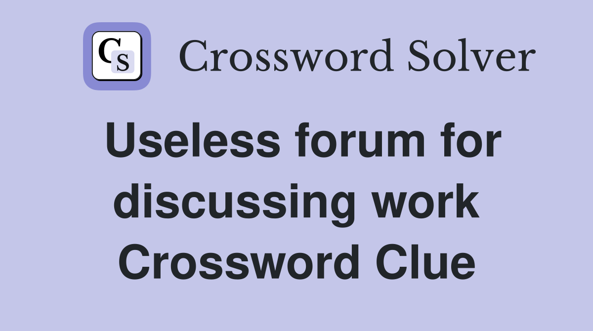 Useless forum for discussing work Crossword Clue